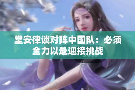 堂安律談對陣中國隊：必須全力以赴迎接挑戰(zhàn)