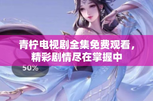 青檸電視劇全集免費(fèi)觀看，精彩劇情盡在掌握中