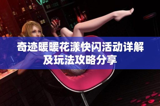 奇跡暖暖花漾快閃活動(dòng)詳解及玩法攻略分享