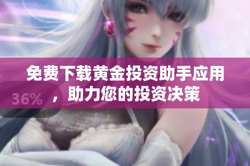 免費(fèi)下載黃金投資助手應(yīng)用，助力您的投資決策