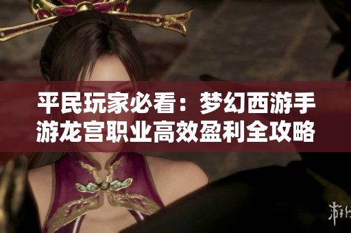 平民玩家必看：夢(mèng)幻西游手游龍宮職業(yè)高效盈利全攻略
