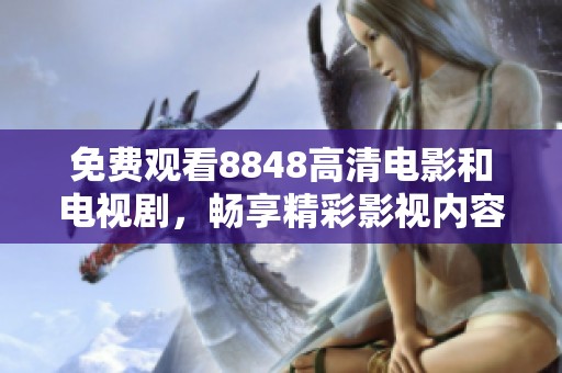 免費(fèi)觀看8848高清電影和電視劇，暢享精彩影視內(nèi)容
