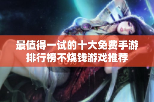 最值得一試的十大免費(fèi)手游排行榜不燒錢(qián)游戲推薦