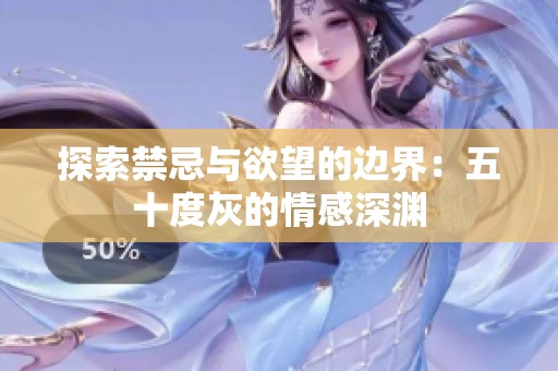探索禁忌與欲望的邊界：五十度灰的情感深淵