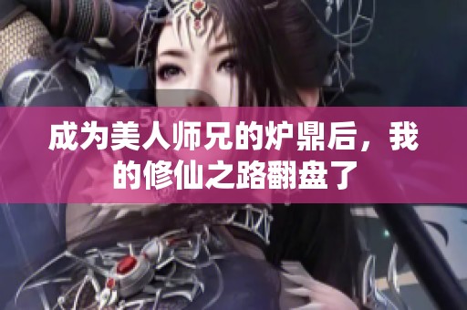 成為美人師兄的爐鼎后，我的修仙之路翻盤了