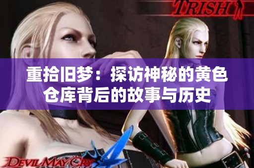 重拾舊夢(mèng)：探訪神秘的黃色倉(cāng)庫(kù)背后的故事與歷史