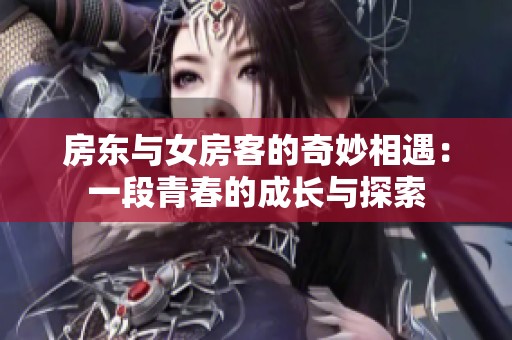 房東與女房客的奇妙相遇：一段青春的成長與探索