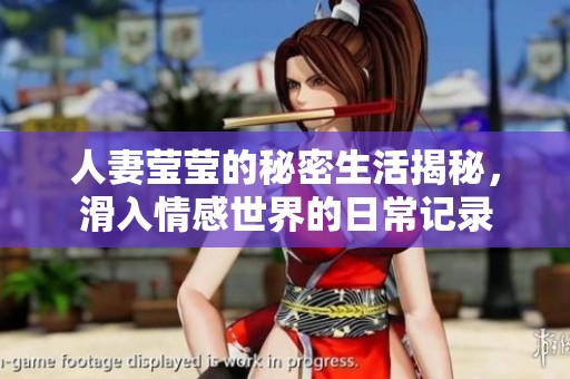 人妻瑩瑩的秘密生活揭秘，滑入情感世界的日常記錄