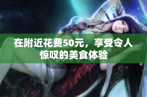 在附近花費50元，享受令人驚嘆的美食體驗