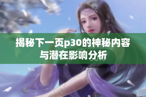 揭秘下一頁(yè)p30的神秘內(nèi)容與潛在影響分析