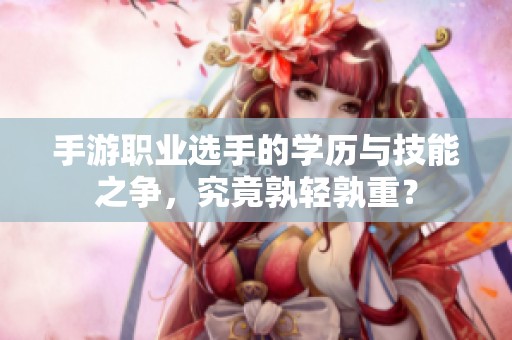 手游職業(yè)選手的學(xué)歷與技能之爭，究竟孰輕孰重？