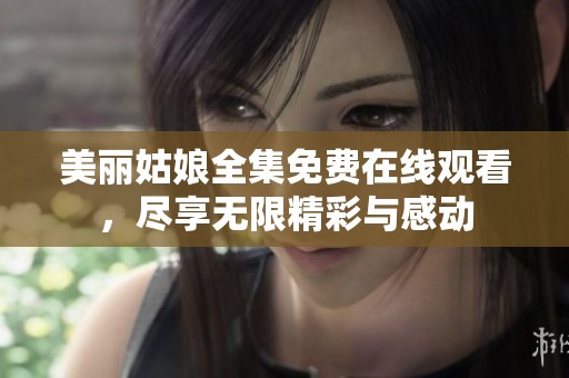 美麗姑娘全集免費(fèi)在線觀看，盡享無限精彩與感動
