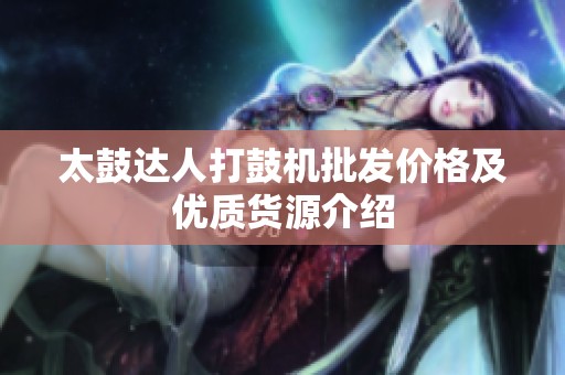 太鼓達人打鼓機批發(fā)價格及優(yōu)質(zhì)貨源介紹