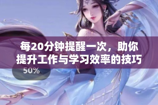每20分鐘提醒一次，助你提升工作與學(xué)習(xí)效率的技巧