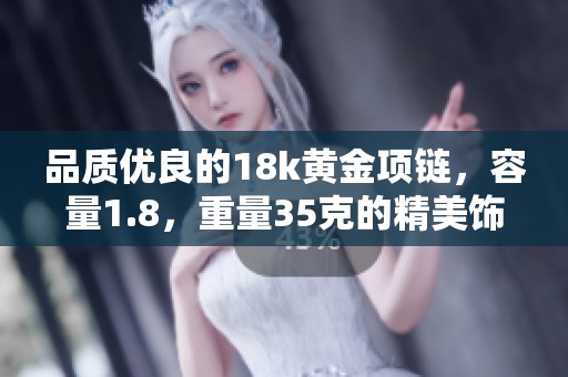 品質(zhì)優(yōu)良的18k黃金項(xiàng)鏈，容量1.8，重量35克的精美飾品