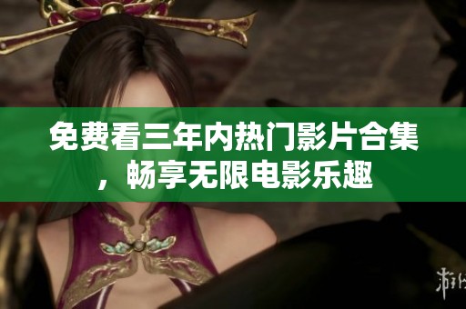免費(fèi)看三年內(nèi)熱門(mén)影片合集，暢享無(wú)限電影樂(lè)趣