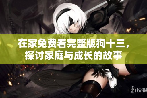 在家免費看完整版狗十三，探討家庭與成長的故事
