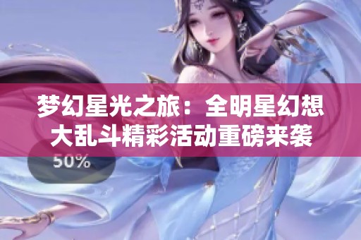夢(mèng)幻星光之旅：全明星幻想大亂斗精彩活動(dòng)重磅來(lái)襲