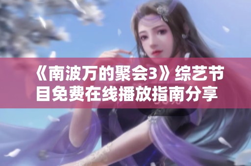 《南波萬(wàn)的聚會(huì)3》綜藝節(jié)目免費(fèi)在線播放指南分享