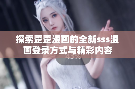 探索歪歪漫畫的全新sss漫畫登錄方式與精彩內(nèi)容