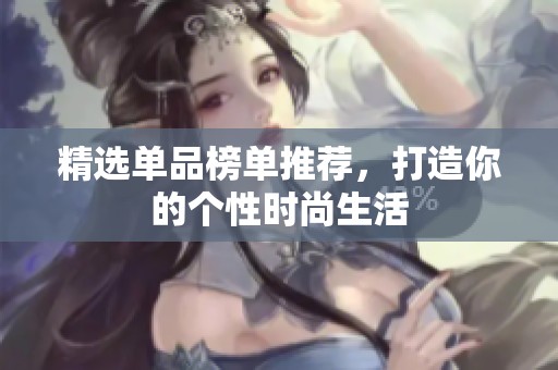精選單品榜單推薦，打造你的個(gè)性時(shí)尚生活