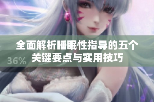 全面解析睡眠性指導(dǎo)的五個(gè)關(guān)鍵要點(diǎn)與實(shí)用技巧