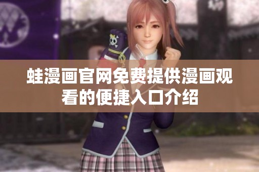 蛙漫畫(huà)官網(wǎng)免費(fèi)提供漫畫(huà)觀看的便捷入口介紹