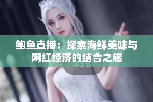 鮑魚直播：探索海鮮美味與網紅經濟的結合之旅