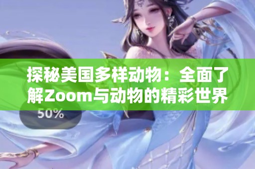探秘美國多樣動物：全面了解Zoom與動物的精彩世界