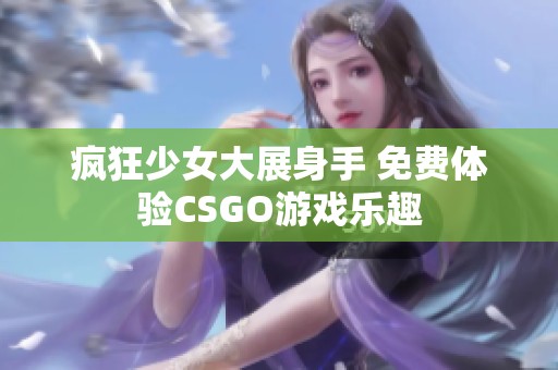 瘋狂少女大展身手 免費(fèi)體驗(yàn)CSGO游戲樂(lè)趣