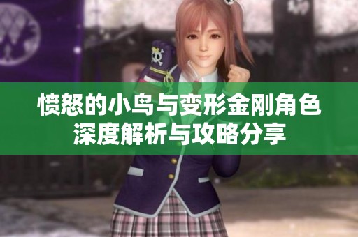 憤怒的小鳥與變形金剛角色深度解析與攻略分享