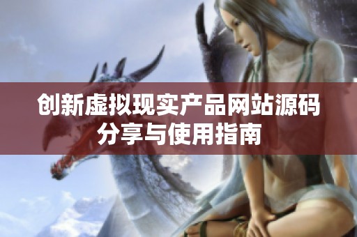 創(chuàng)新虛擬現(xiàn)實產品網站源碼分享與使用指南