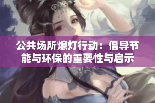 公共場所熄燈行動：倡導節(jié)能與環(huán)保的重要性與啟示