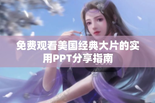 免費(fèi)觀看美國(guó)經(jīng)典大片的實(shí)用PPT分享指南