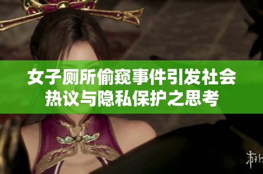 女子廁所偷窺事件引發(fā)社會熱議與隱私保護之思考