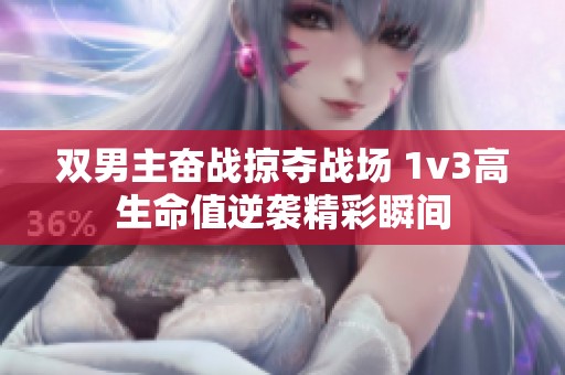 雙男主奮戰(zhàn)掠奪戰(zhàn)場 1v3高生命值逆襲精彩瞬間