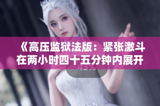 《高壓監(jiān)獄法版：緊張激斗在兩小時四十五分鐘內(nèi)展開》