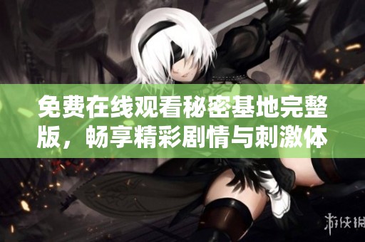 免費在線觀看秘密基地完整版，暢享精彩劇情與刺激體驗