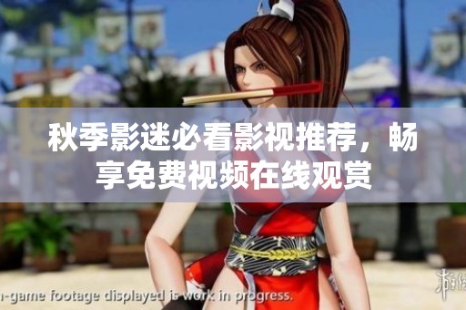 秋季影迷必看影視推薦，暢享免費視頻在線觀賞