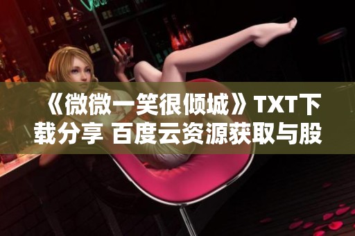 《微微一笑很傾城》TXT下載分享 百度云資源獲取與股市投資啟示