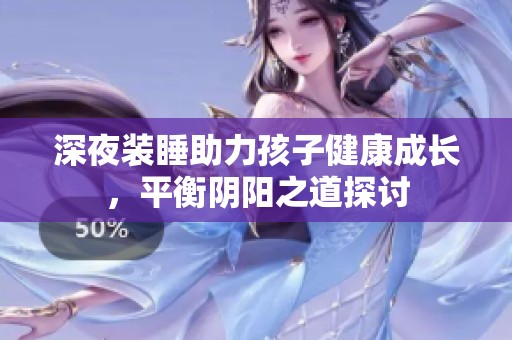 深夜裝睡助力孩子健康成長，平衡陰陽之道探討