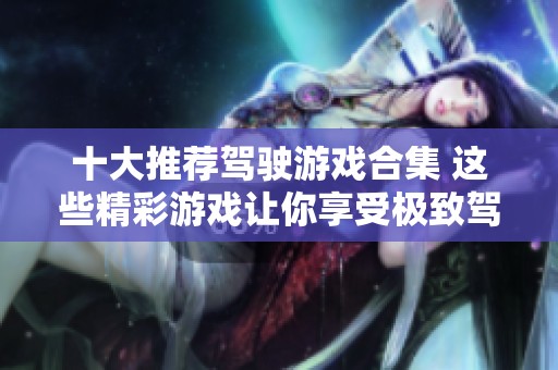 十大推薦駕駛游戲合集 這些精彩游戲讓你享受極致駕駛體驗(yàn)
