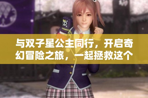 與雙子星公主同行，開(kāi)啟奇幻冒險(xiǎn)之旅，一起拯救這個(gè)被遺忘的世界吧