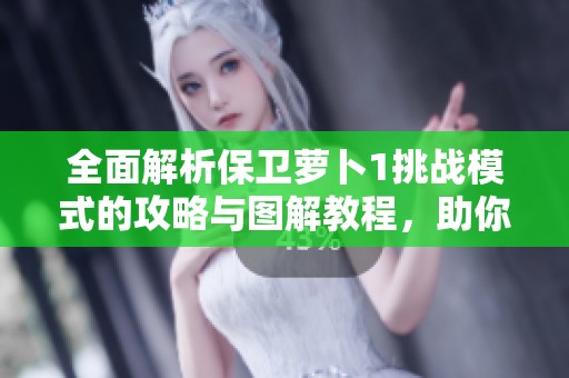 全面解析保衛(wèi)蘿卜1挑戰(zhàn)模式的攻略與圖解教程，助你輕松闖關(guān)