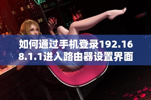 如何通過手機(jī)登錄192.168.1.1進(jìn)入路由器設(shè)置界面