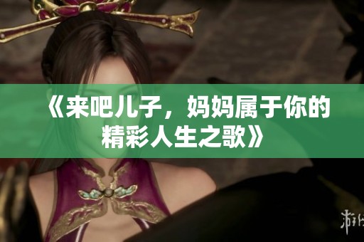 《來吧兒子，媽媽屬于你的精彩人生之歌》
