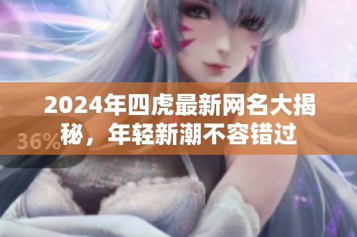 2024年四虎最新網(wǎng)名大揭秘，年輕新潮不容錯過