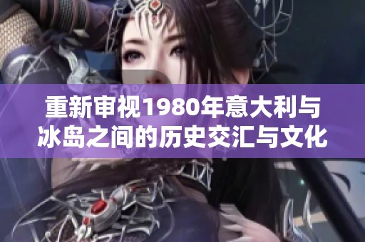 重新審視1980年意大利與冰島之間的歷史交匯與文化互動(dòng)