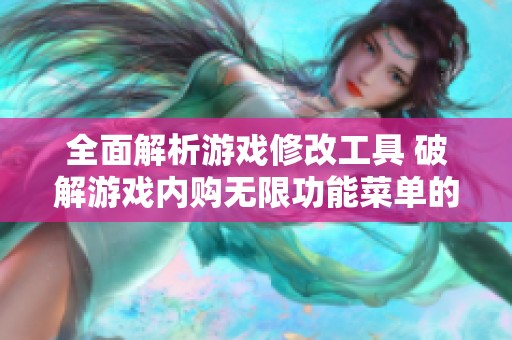 全面解析游戲修改工具 破解游戲內(nèi)購(gòu)無(wú)限功能菜單的實(shí)用指南