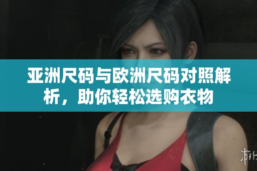 亞洲尺碼與歐洲尺碼對照解析，助你輕松選購衣物